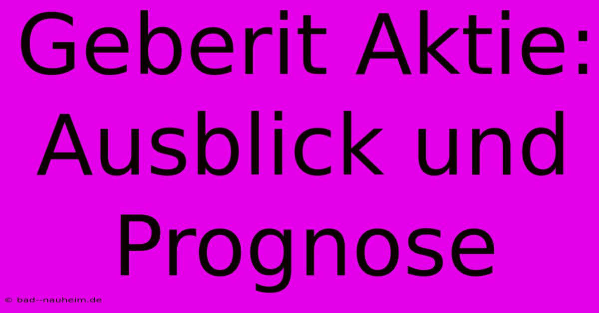 Geberit Aktie: Ausblick Und Prognose