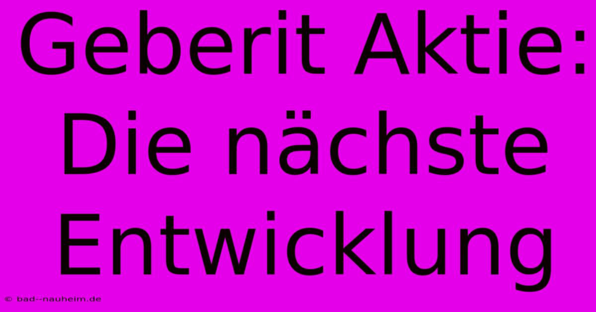 Geberit Aktie: Die Nächste Entwicklung