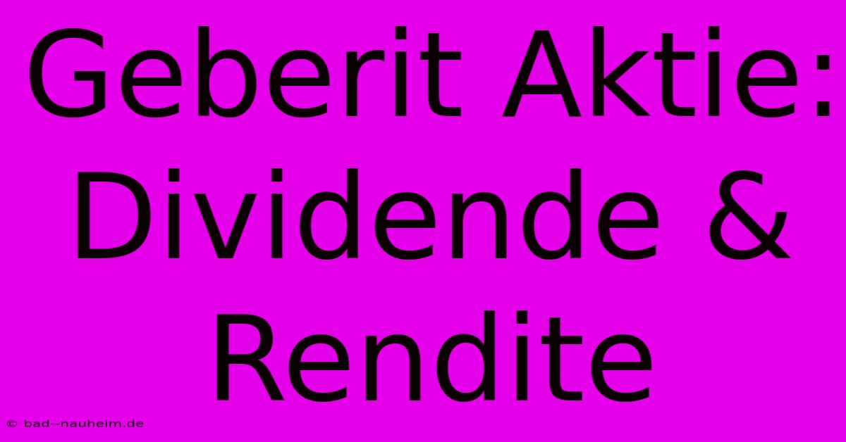 Geberit Aktie: Dividende & Rendite