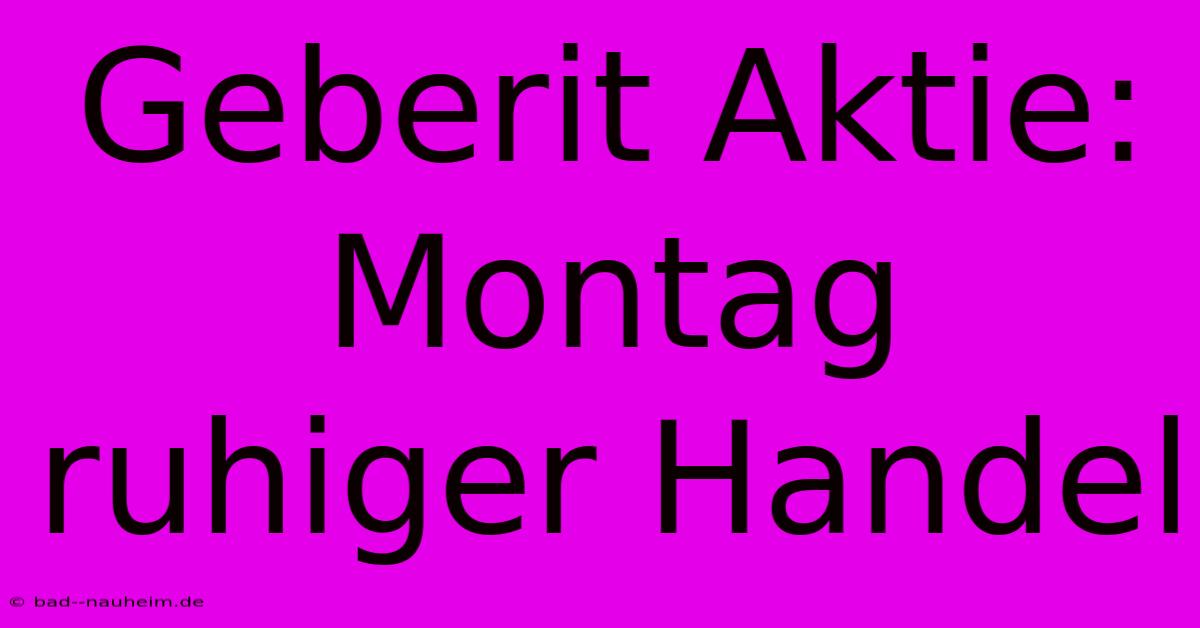 Geberit Aktie: Montag Ruhiger Handel