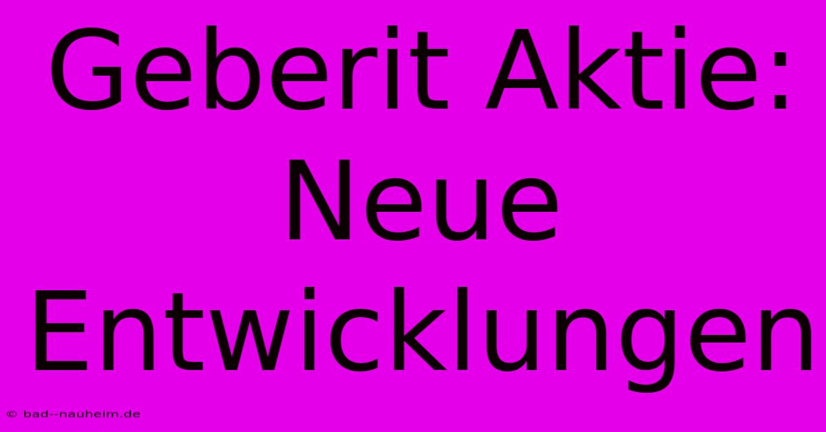 Geberit Aktie:  Neue Entwicklungen