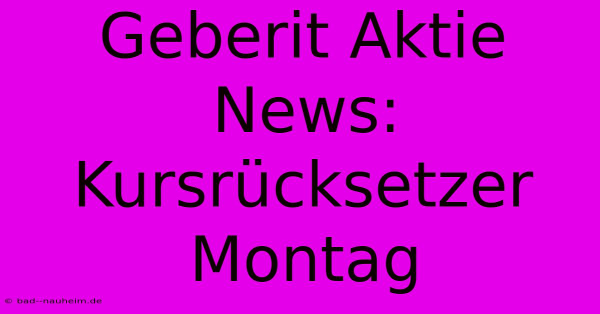 Geberit Aktie News: Kursrücksetzer Montag