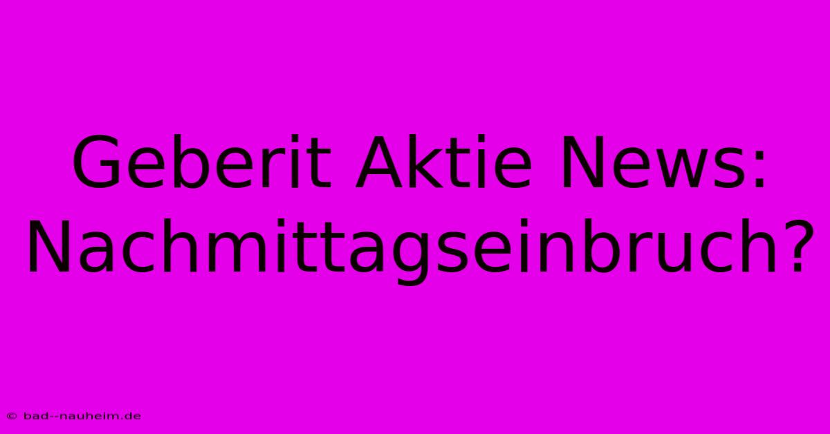 Geberit Aktie News:  Nachmittagseinbruch?