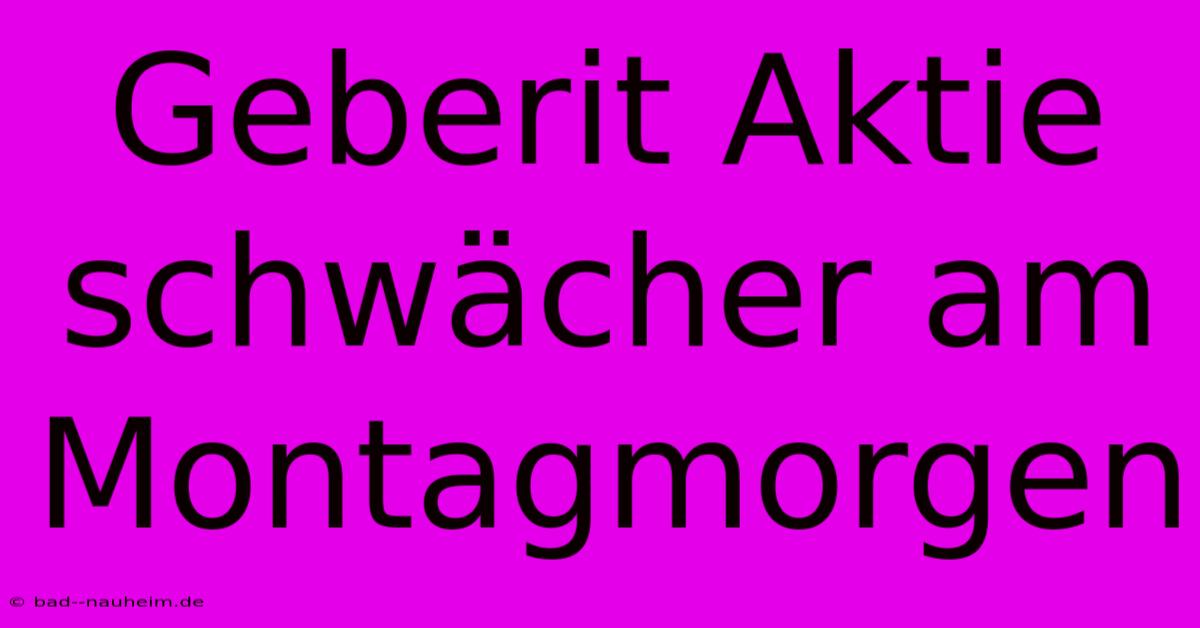 Geberit Aktie Schwächer Am Montagmorgen