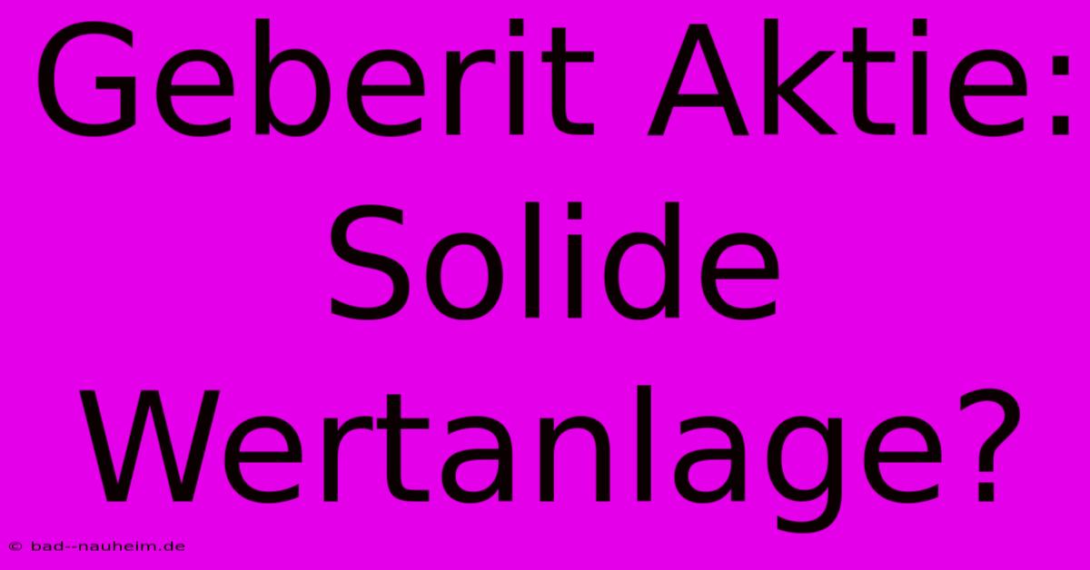 Geberit Aktie: Solide Wertanlage?