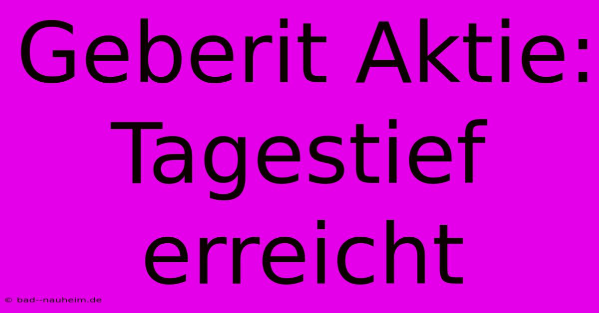 Geberit Aktie:  Tagestief Erreicht