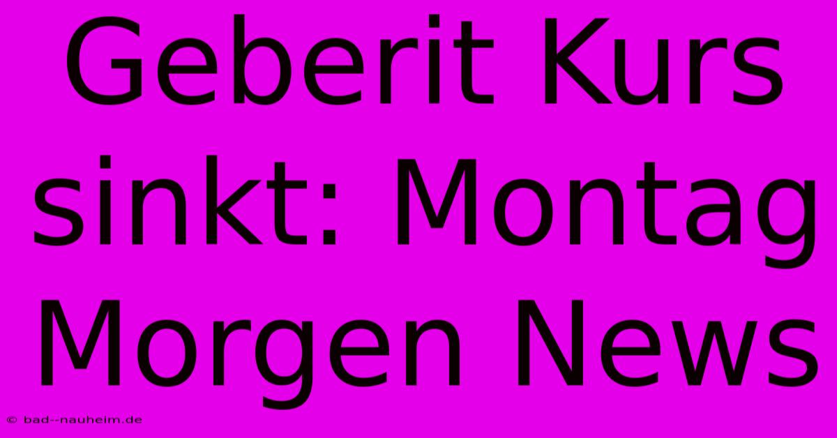 Geberit Kurs Sinkt: Montag Morgen News