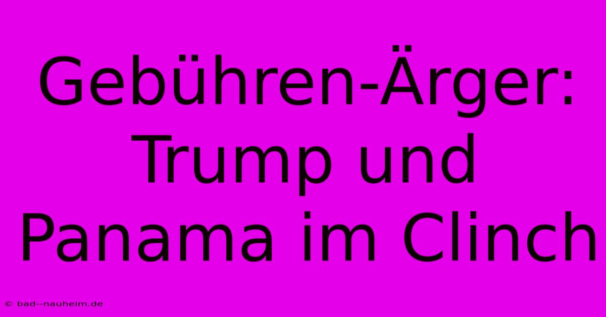 Gebühren-Ärger: Trump Und Panama Im Clinch