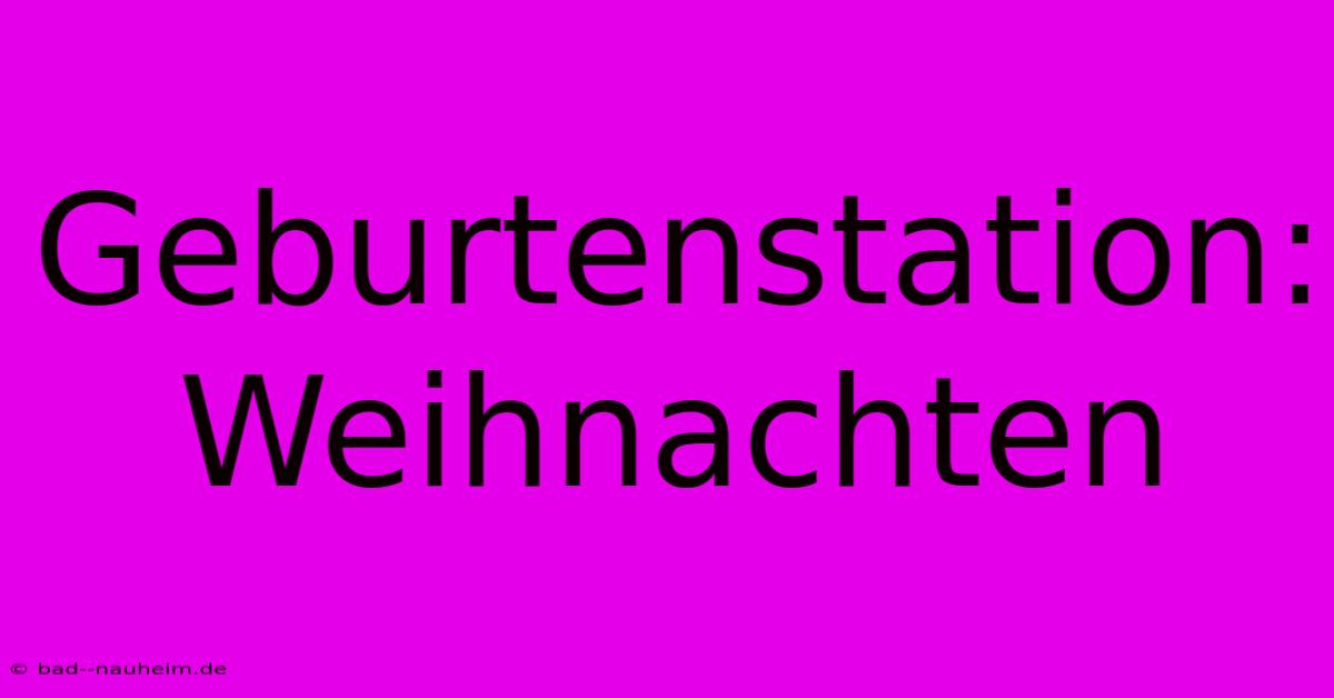 Geburtenstation: Weihnachten