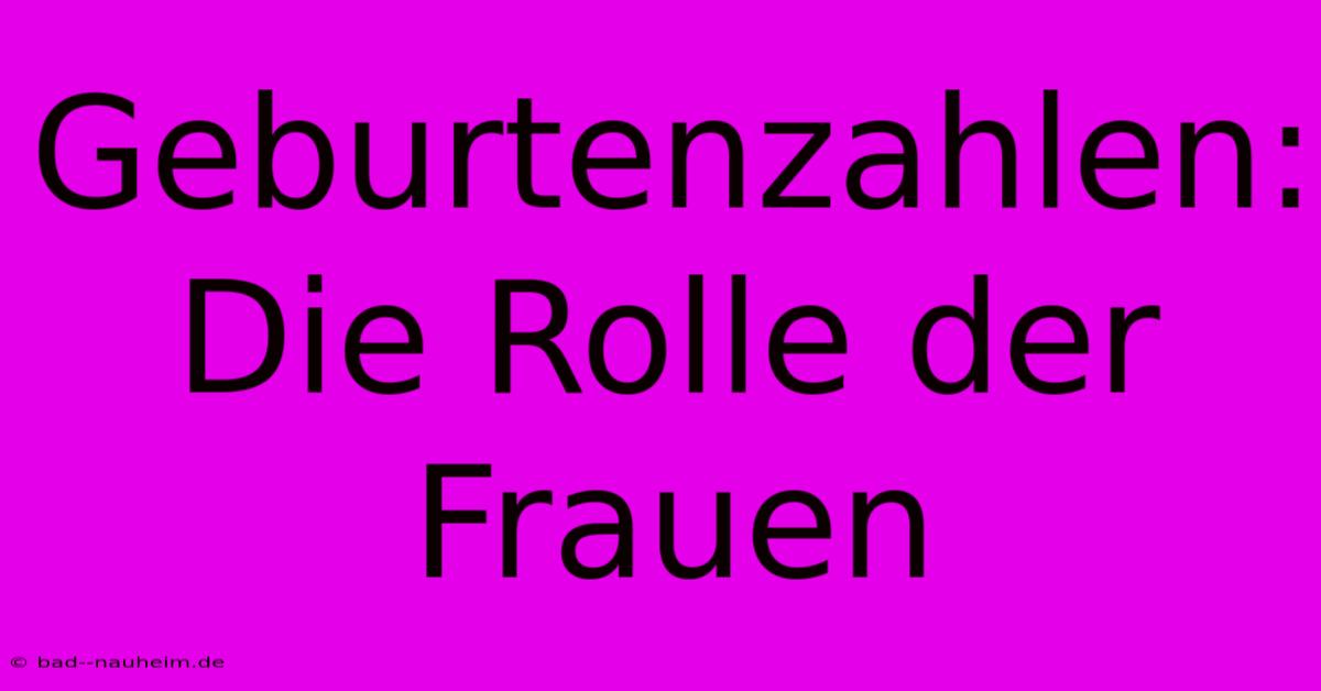 Geburtenzahlen: Die Rolle Der Frauen