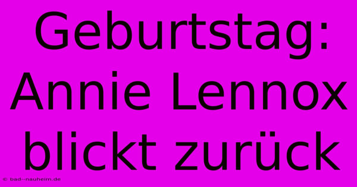 Geburtstag: Annie Lennox Blickt Zurück