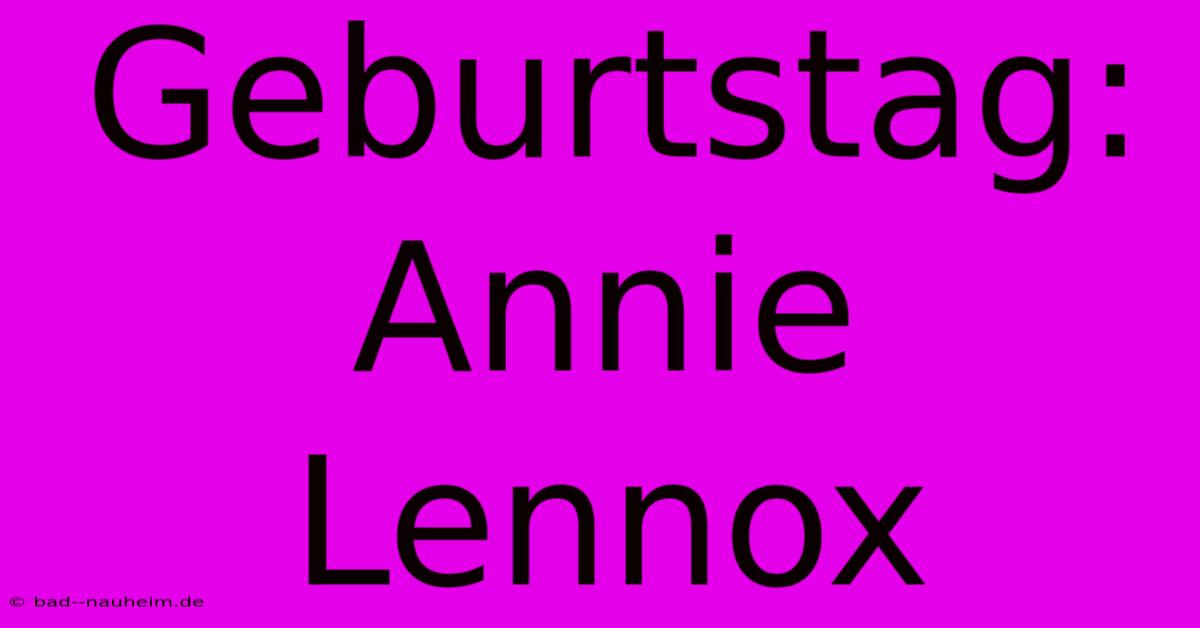 Geburtstag: Annie Lennox