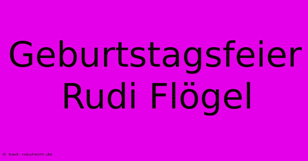 Geburtstagsfeier Rudi Flögel