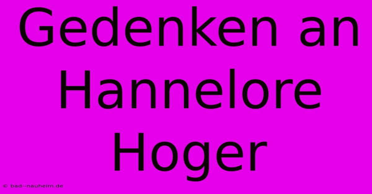 Gedenken An Hannelore Hoger