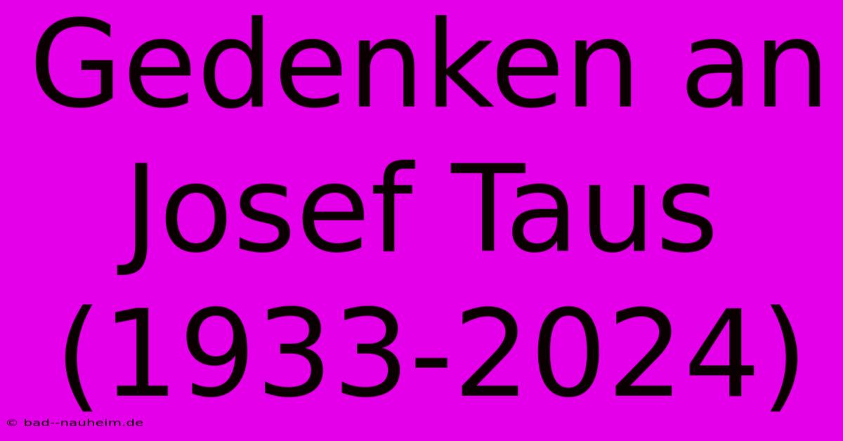 Gedenken An Josef Taus (1933-2024)