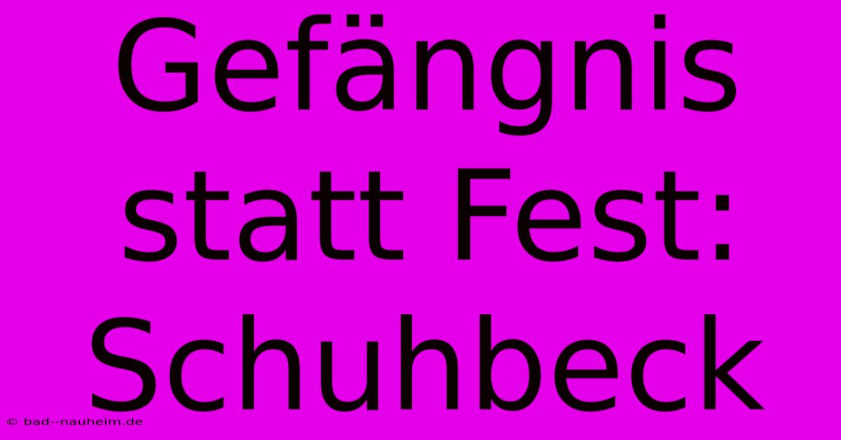 Gefängnis Statt Fest: Schuhbeck