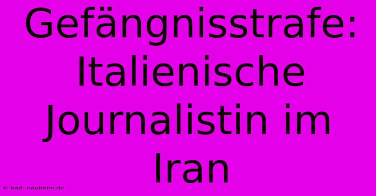 Gefängnisstrafe: Italienische Journalistin Im Iran