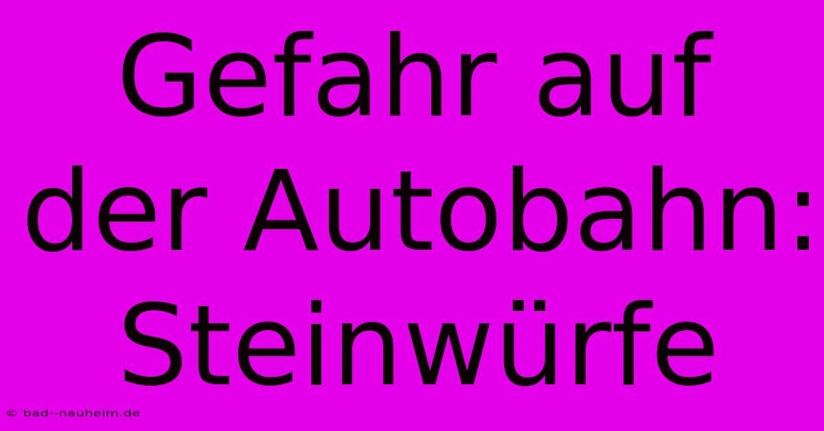 Gefahr Auf Der Autobahn: Steinwürfe