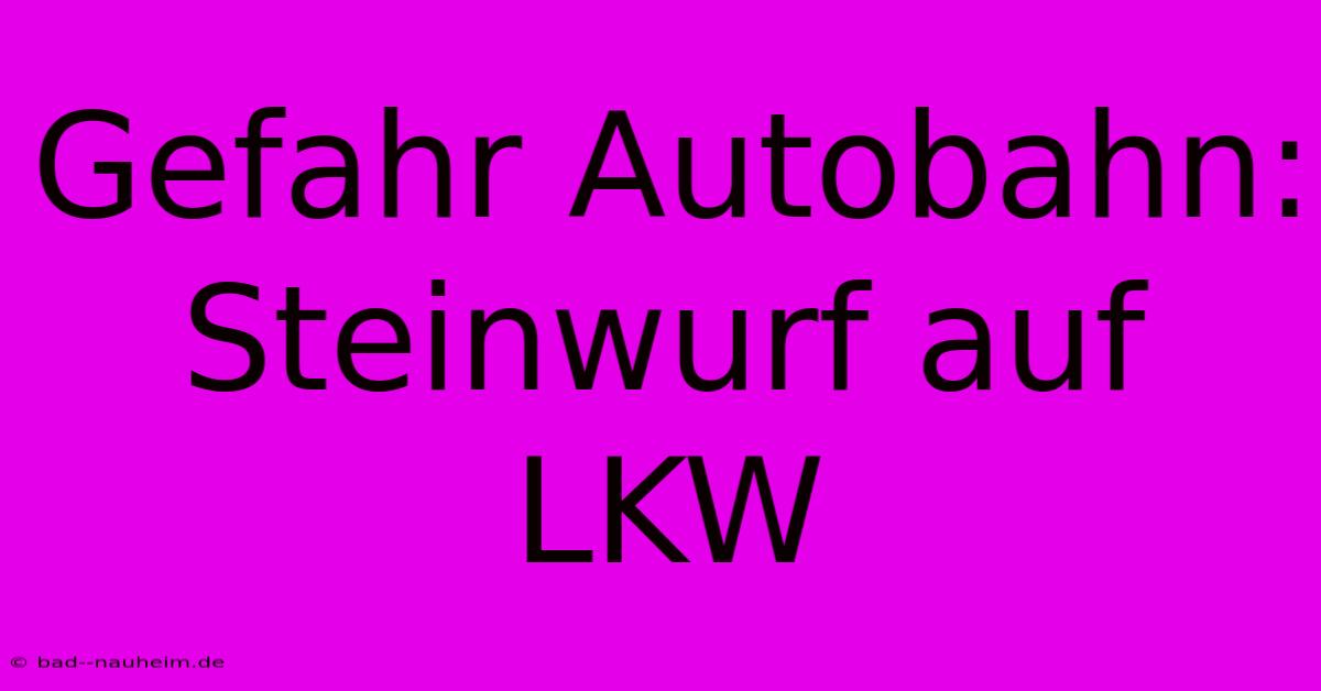 Gefahr Autobahn: Steinwurf Auf LKW