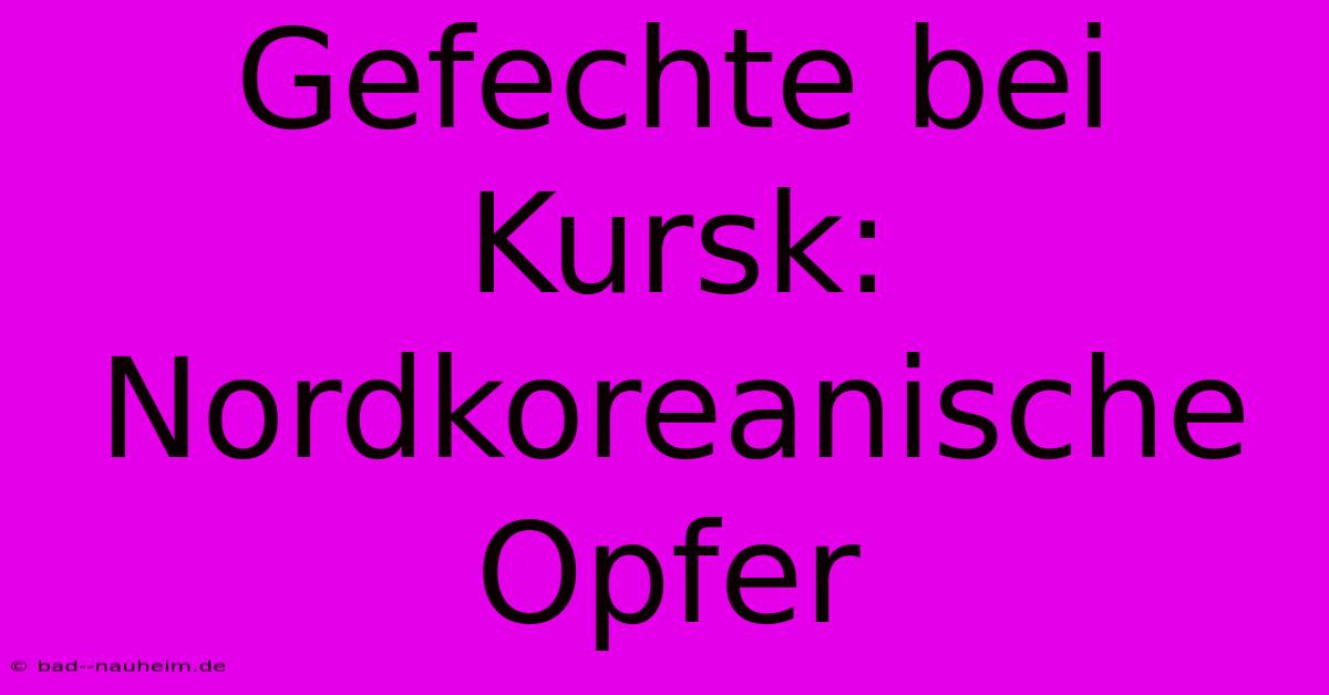 Gefechte Bei Kursk: Nordkoreanische Opfer