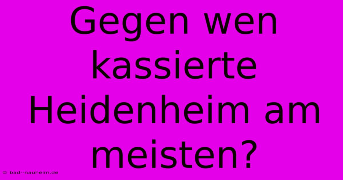 Gegen Wen Kassierte Heidenheim Am Meisten?