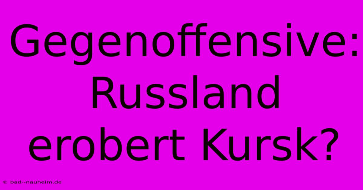 Gegenoffensive: Russland Erobert Kursk?