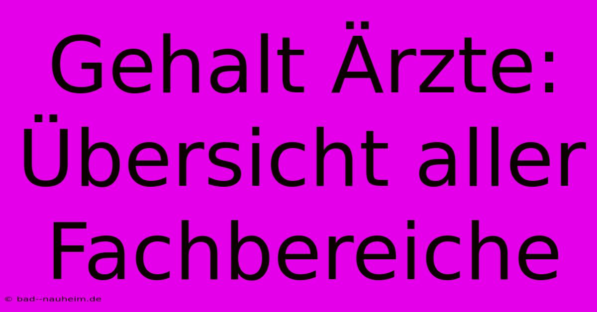 Gehalt Ärzte: Übersicht Aller Fachbereiche