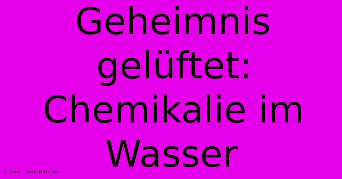 Geheimnis Gelüftet: Chemikalie Im Wasser