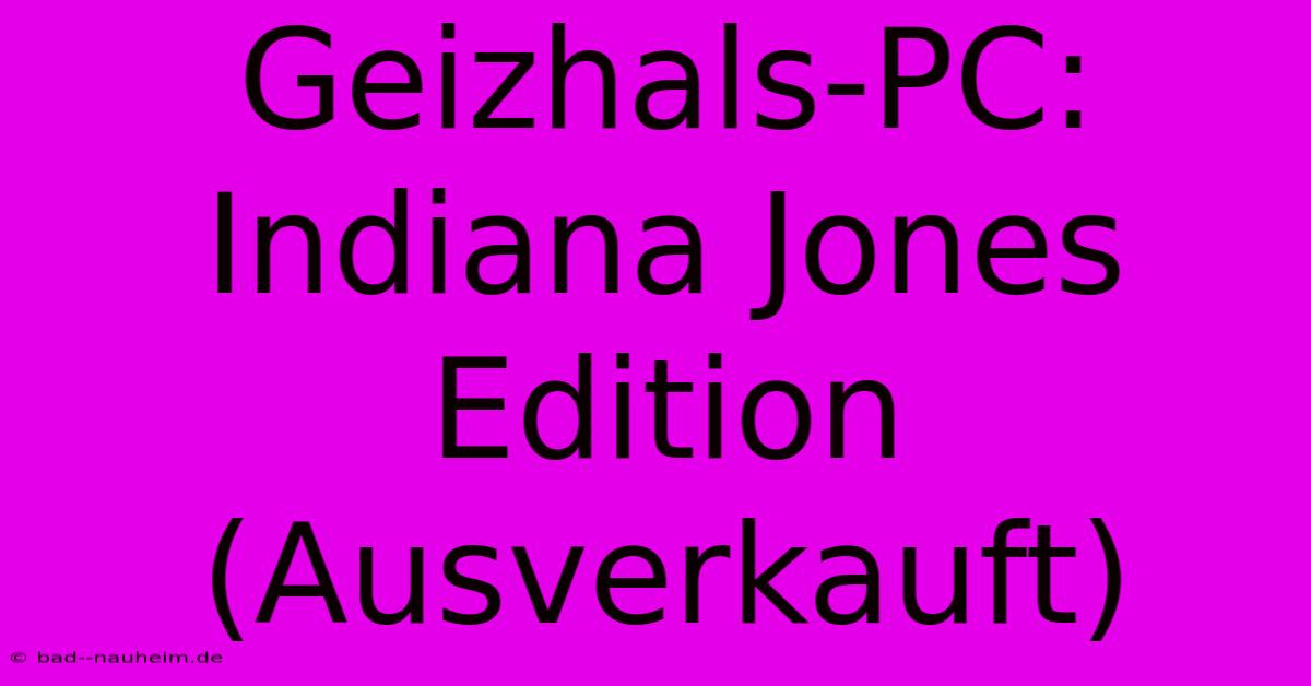 Geizhals-PC: Indiana Jones Edition (Ausverkauft)