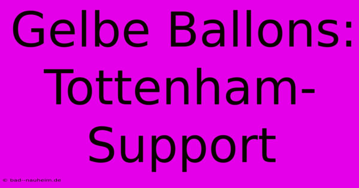 Gelbe Ballons: Tottenham-Support