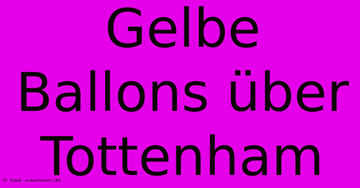 Gelbe Ballons Über Tottenham