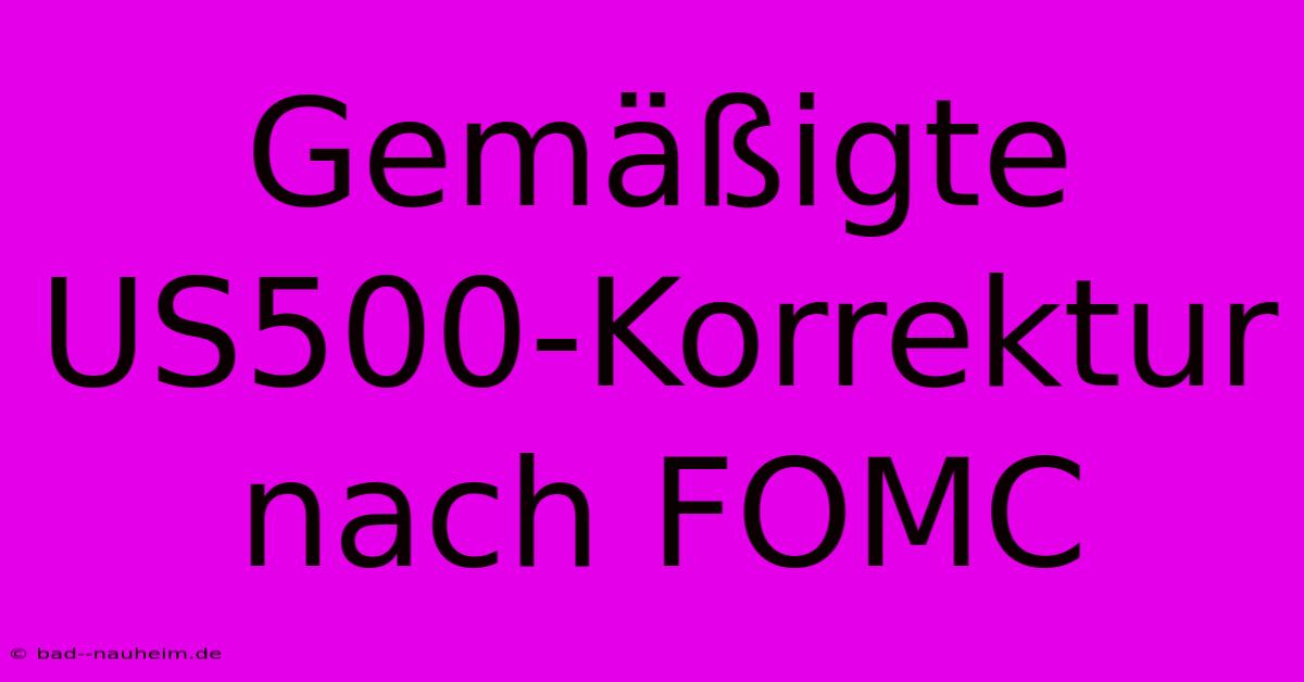 Gemäßigte US500-Korrektur Nach FOMC