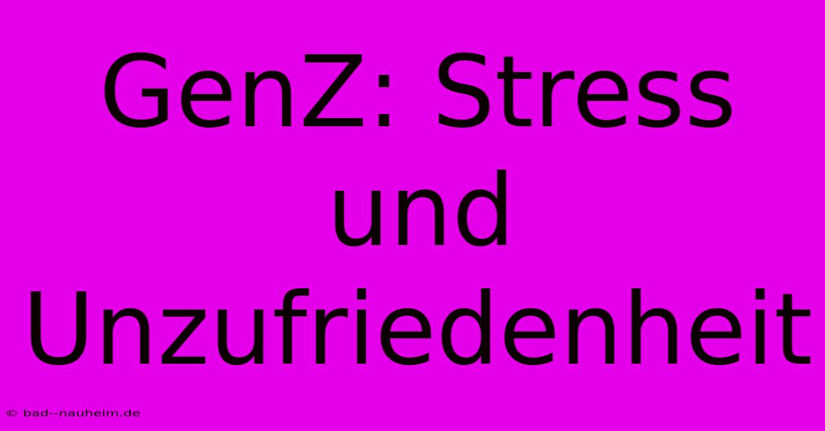 GenZ: Stress Und Unzufriedenheit