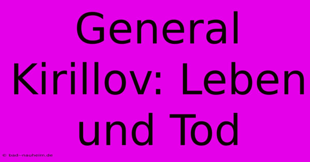 General Kirillov: Leben Und Tod