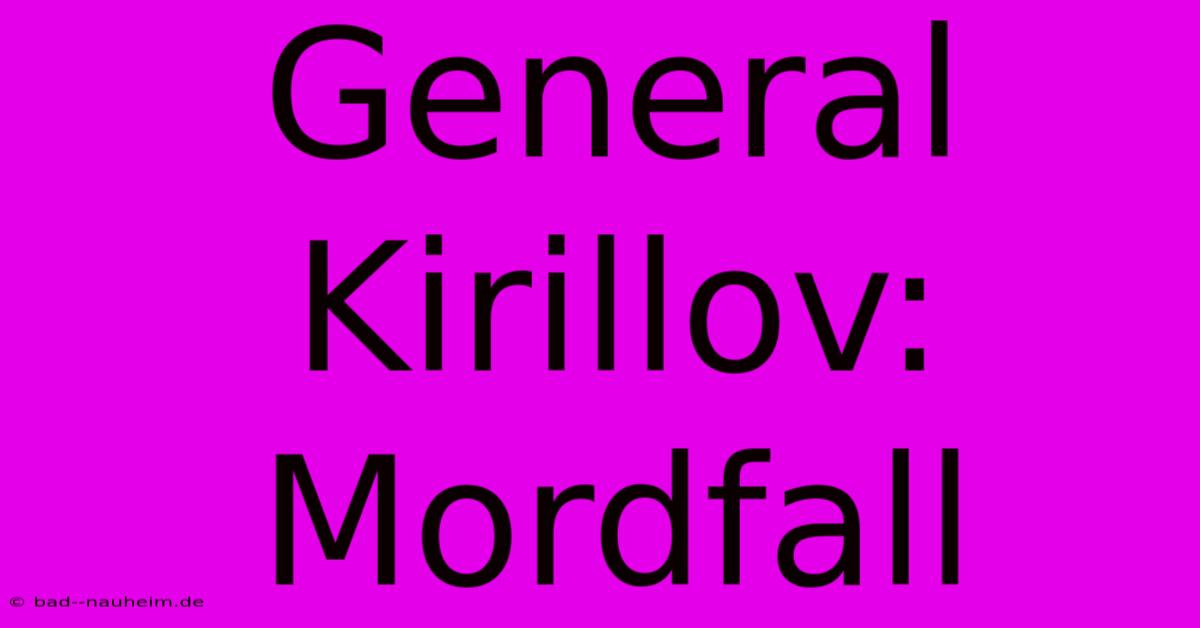 General Kirillov:  Mordfall