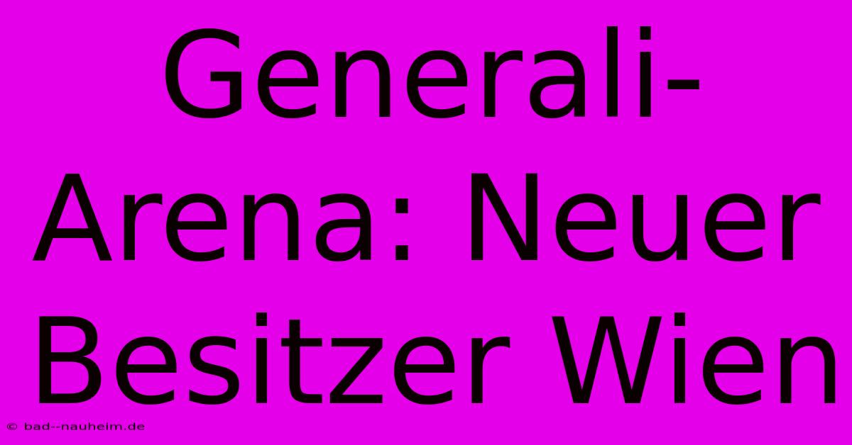 Generali-Arena: Neuer Besitzer Wien