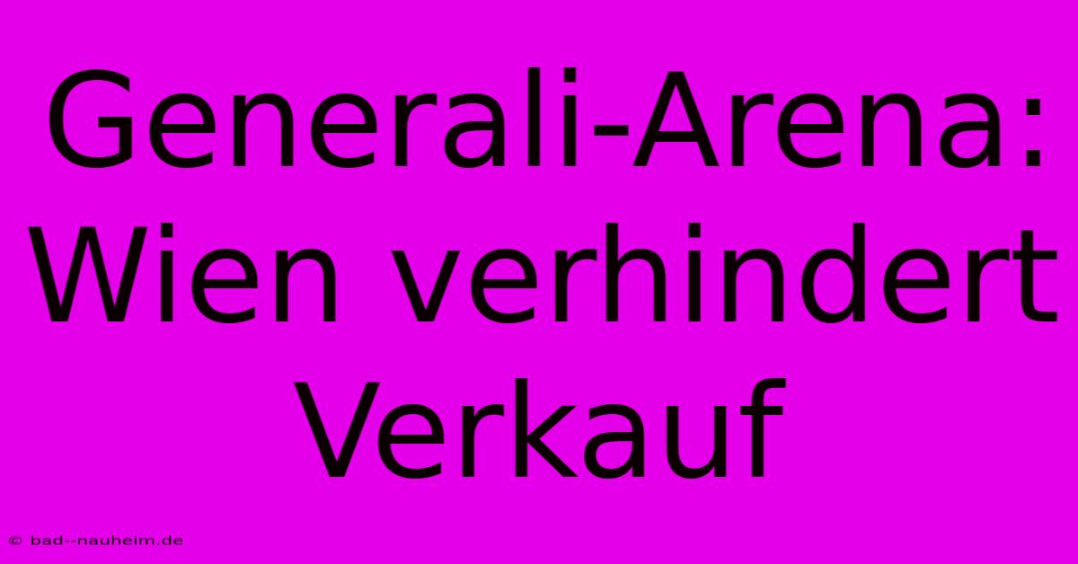 Generali-Arena: Wien Verhindert Verkauf