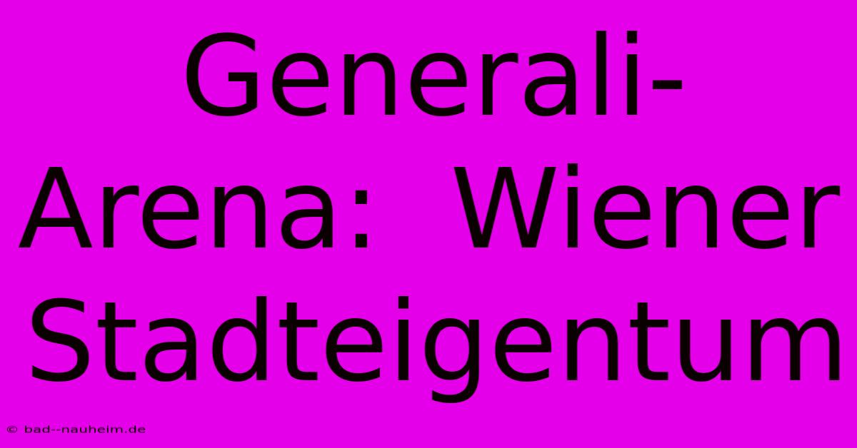 Generali-Arena:  Wiener Stadteigentum