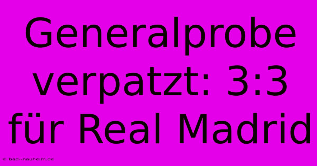 Generalprobe Verpatzt: 3:3 Für Real Madrid