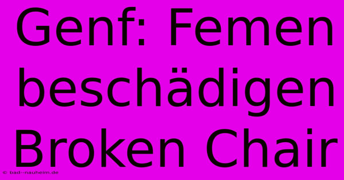 Genf: Femen Beschädigen Broken Chair