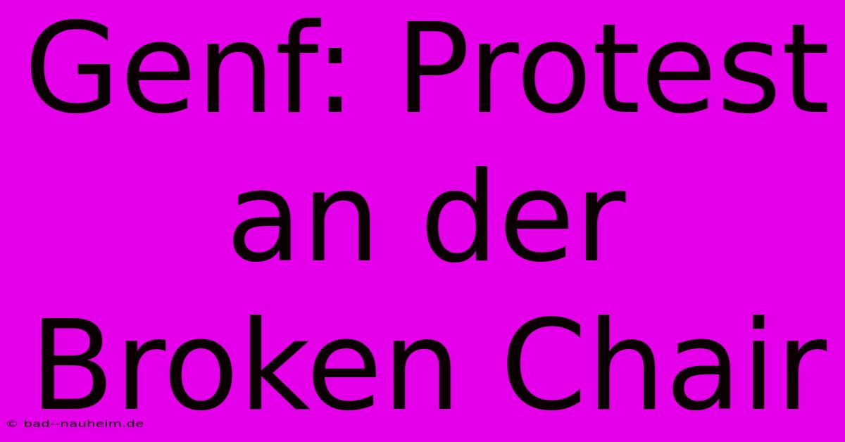 Genf: Protest An Der Broken Chair