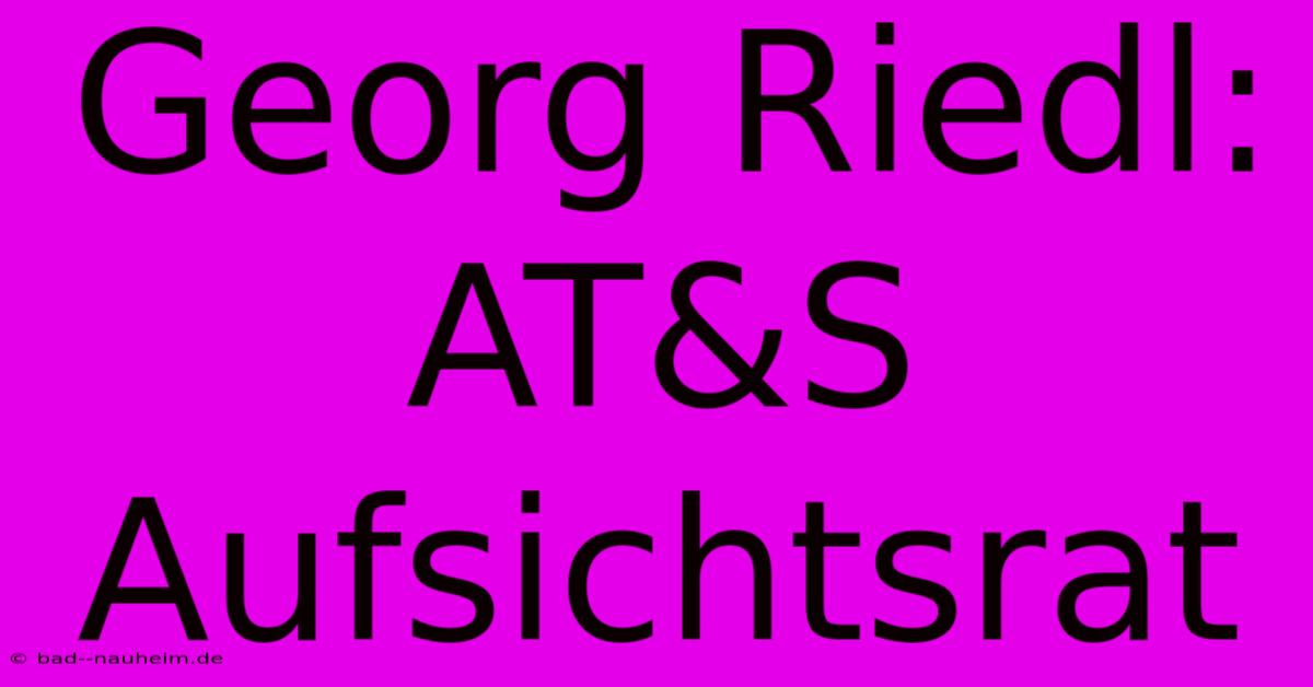 Georg Riedl: AT&S Aufsichtsrat