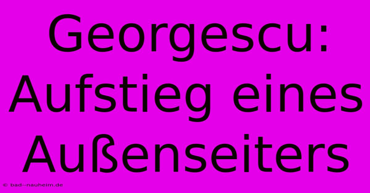 Georgescu: Aufstieg Eines Außenseiters