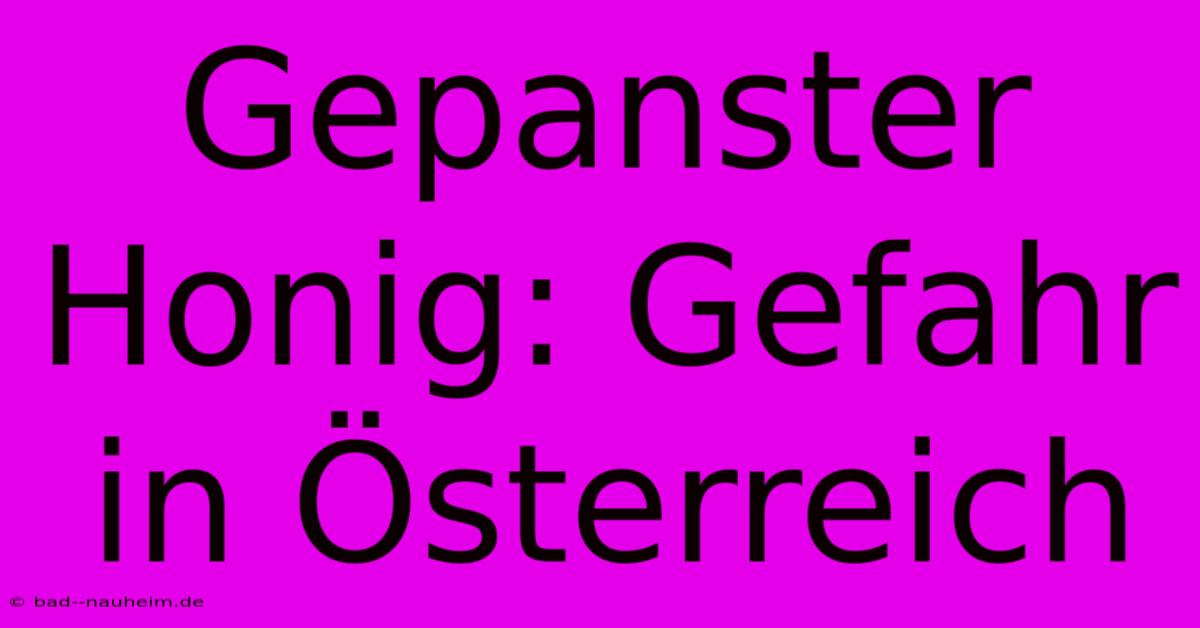 Gepanster Honig: Gefahr In Österreich