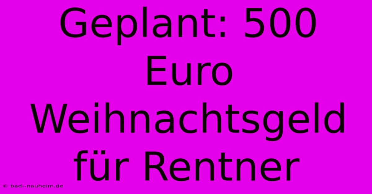 Geplant: 500 Euro Weihnachtsgeld Für Rentner