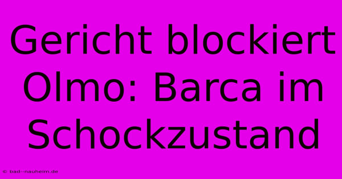 Gericht Blockiert Olmo: Barca Im Schockzustand