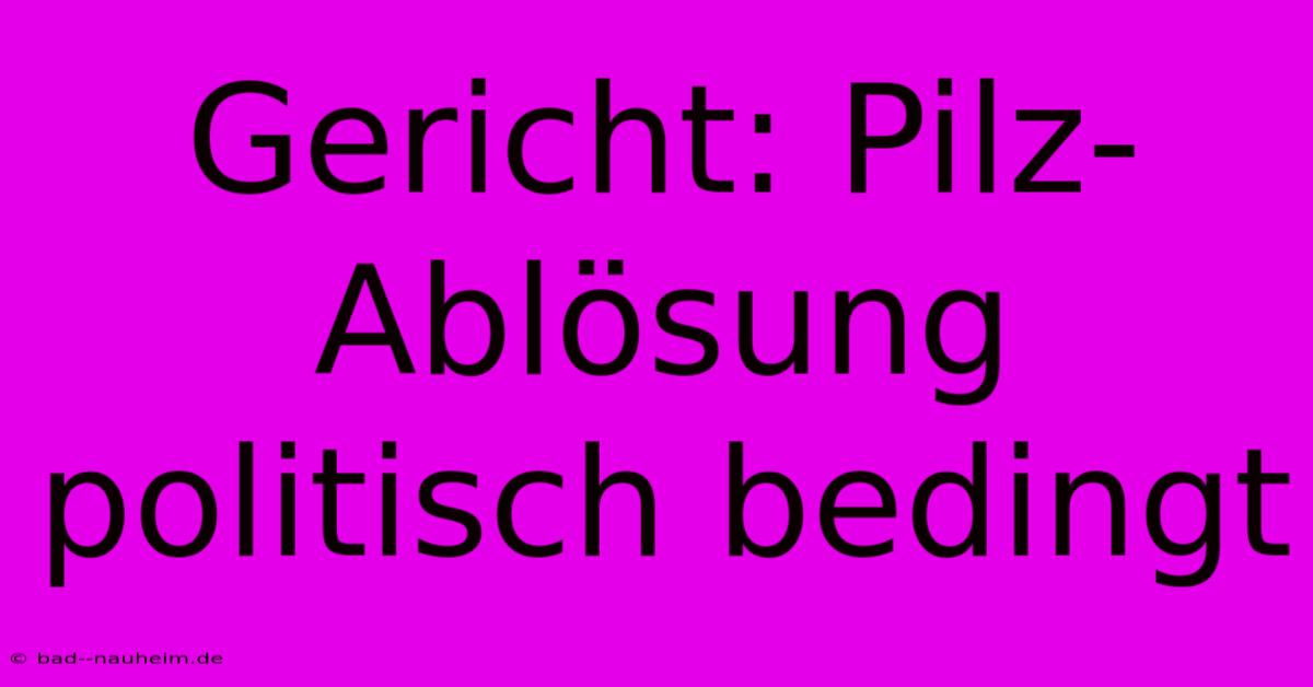 Gericht: Pilz-Ablösung Politisch Bedingt