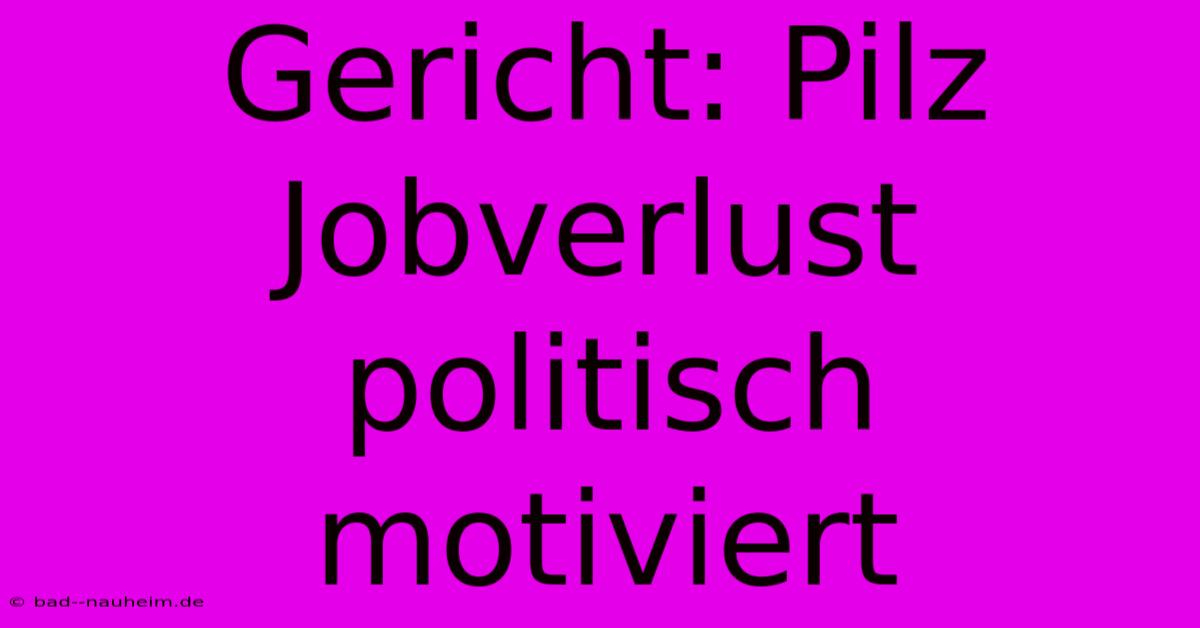 Gericht: Pilz Jobverlust Politisch Motiviert