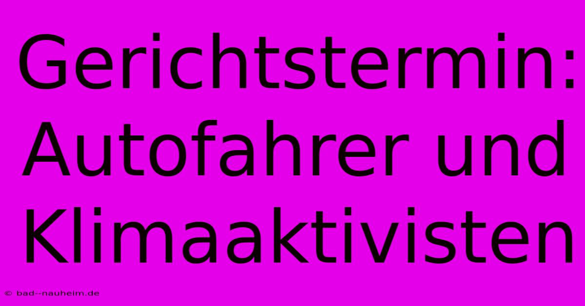 Gerichtstermin: Autofahrer Und Klimaaktivisten