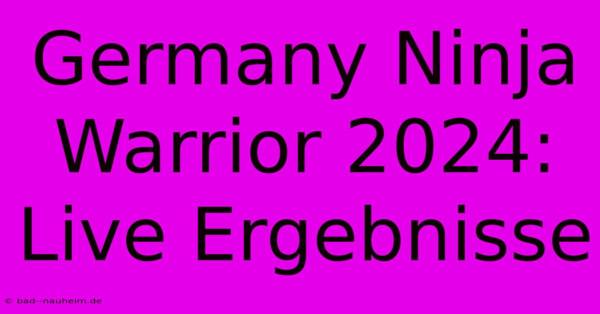 Germany Ninja Warrior 2024: Live Ergebnisse